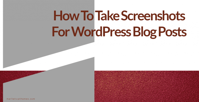 How To Take Screenshots For WordPress Blog Posts Post